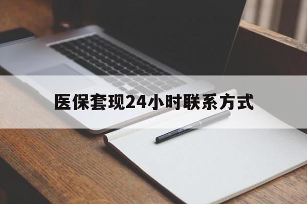 辽阳医保套现24小时联系方式(医保套现主要是套什么)