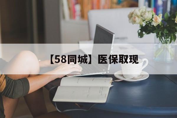 辽阳【58同城】医保取现(医保取现中介微信)