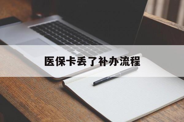 辽阳医保卡丢了补办流程(医保卡丢失的补办流程)